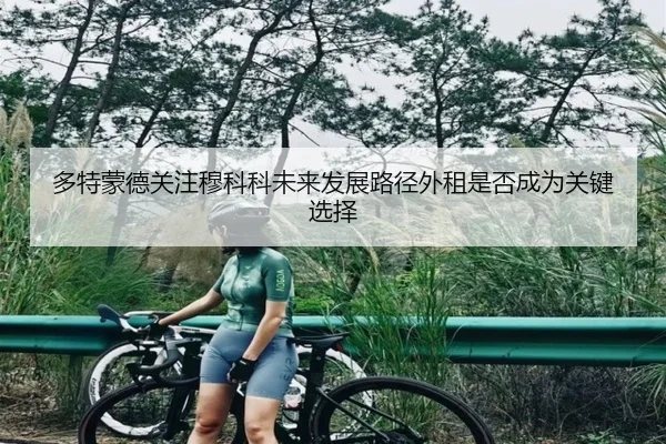 多特蒙德关注穆科科未来发展路径外租是否成为关键选择