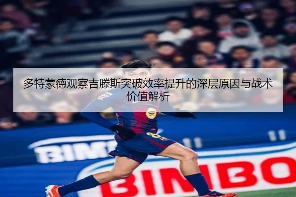 多特蒙德观察吉滕斯突破效率提升的深层原因与战术价值解析