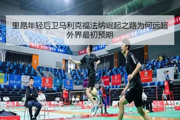 里昂年轻后卫马利克福法纳崛起之路为何远超外界最初预期